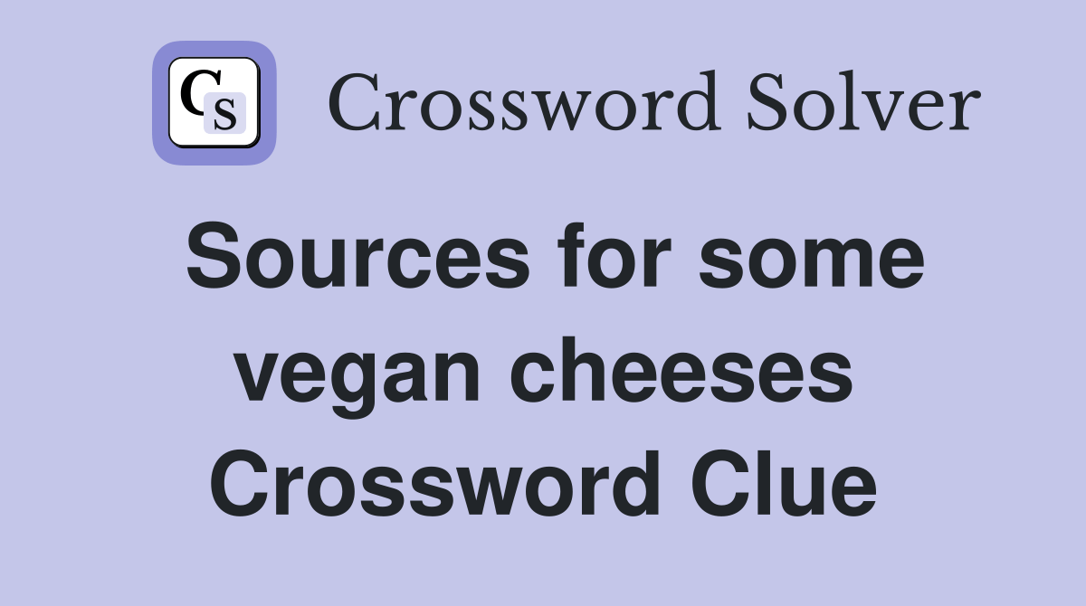 Sources for some vegan cheeses Crossword Clue Answers Crossword Solver